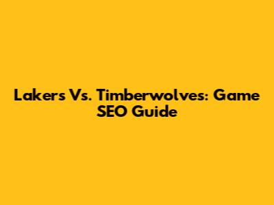 Lakers Vs. Timberwolves: Game SEO Guide