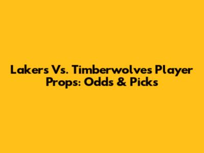 Lakers Vs. Timberwolves Player Props: Odds & Picks
