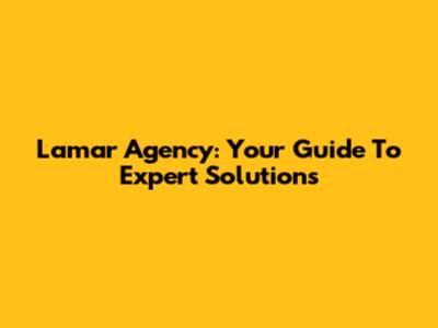 Lamar Agency: Your Guide To Expert Solutions