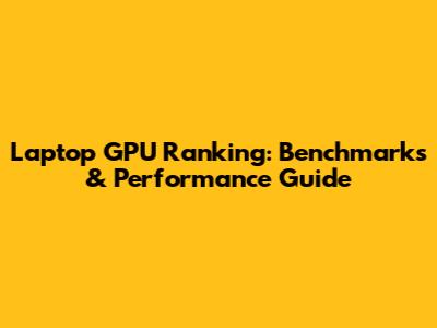 Laptop GPU Ranking: Benchmarks & Performance Guide