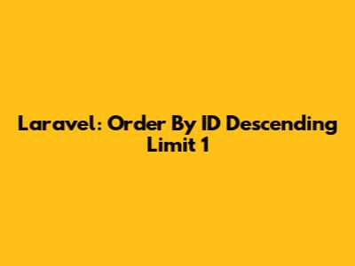 Laravel: Order By ID Descending Limit 1