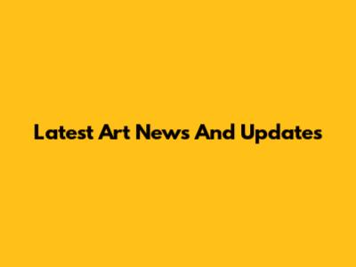 Latest Art News And Updates