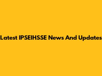 Latest IPSEIHSSE News And Updates