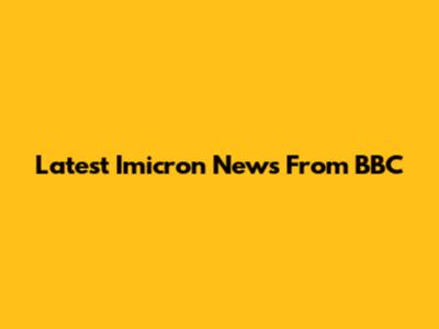 Latest Imicron News From BBC