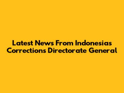 Latest News From Indonesia's Corrections Directorate General