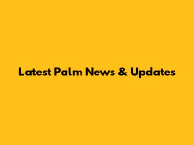 Latest Palm News & Updates