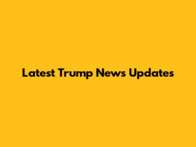 Latest Trump News Updates
