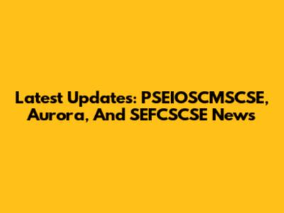Latest Updates: PSEIOSCMSCSE, Aurora, And SEFCSCSE News