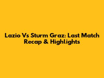 Lazio Vs Sturm Graz: Last Match Recap & Highlights