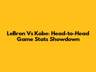 LeBron Vs Kobe: Head-to-Head Game Stats Showdown