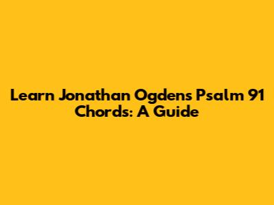 Learn Jonathan Ogden's Psalm 91 Chords: A Guide
