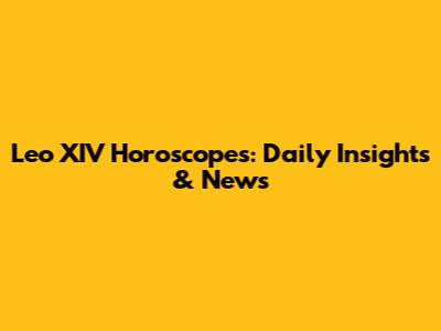 Leo XIV Horoscopes: Daily Insights & News