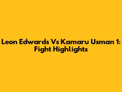 Leon Edwards Vs Kamaru Usman 1: Fight Highlights
