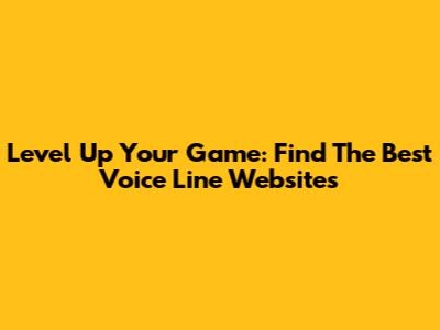 Level Up Your Game: Find The Best Voice Line Websites