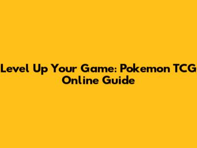 Level Up Your Game: Pokemon TCG Online Guide