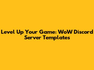 Level Up Your Game: WoW Discord Server Templates