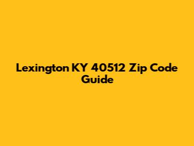 Lexington KY 40512 Zip Code Guide