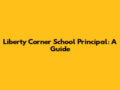Liberty Corner School Principal: A Guide