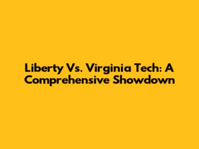 Liberty Vs. Virginia Tech: A Comprehensive Showdown