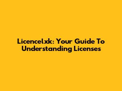Licencelxk: Your Guide To Understanding Licenses