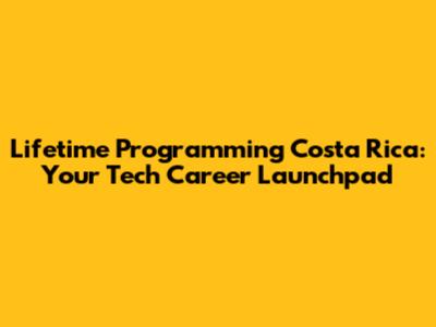 Lifetime Programming Costa Rica: Your Tech Career Launchpad