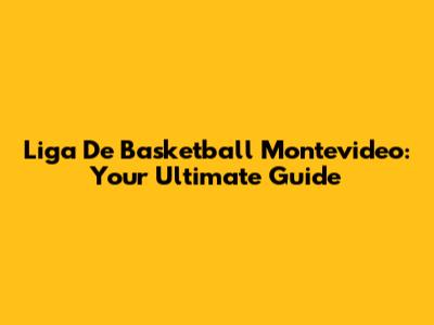 Liga De Basketball Montevideo: Your Ultimate Guide