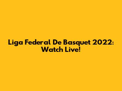 Liga Federal De Basquet 2022: Watch Live!