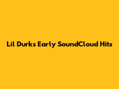 Lil Durk's Early SoundCloud Hits