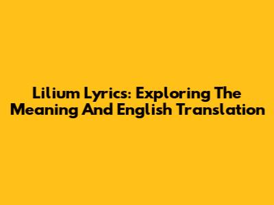 Lilium Lyrics: Exploring The Meaning And English Translation