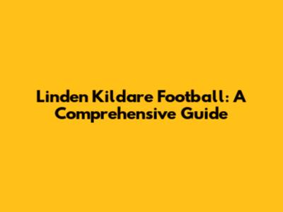 Linden Kildare Football: A Comprehensive Guide