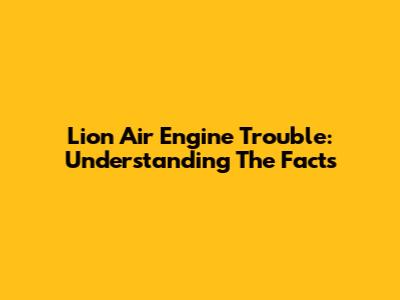 Lion Air Engine Trouble: Understanding The Facts