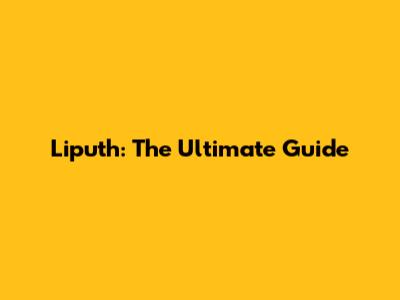Liputh: The Ultimate Guide