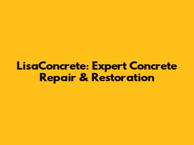 LisaConcrete: Expert Concrete Repair & Restoration