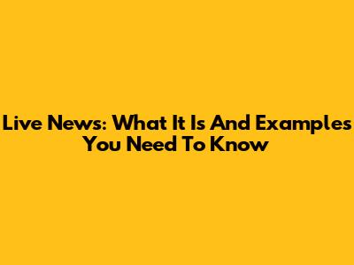 Live News: What It Is And Examples You Need To Know