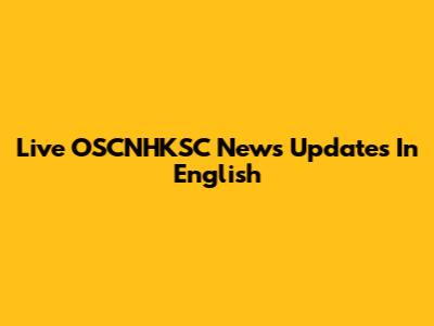 Live OSCNHKSC News Updates In English