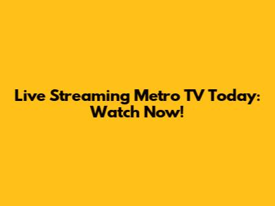 Live Streaming Metro TV Today: Watch Now!