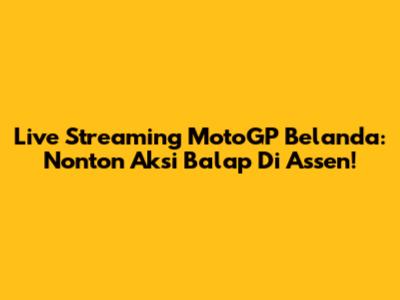 Live Streaming MotoGP Belanda: Nonton Aksi Balap Di Assen!
