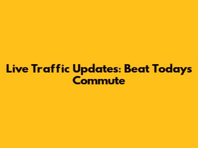 Live Traffic Updates: Beat Today's Commute