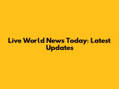 Live World News Today: Latest Updates