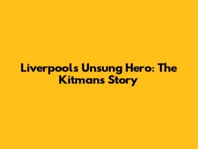 Liverpool's Unsung Hero: The Kitman's Story