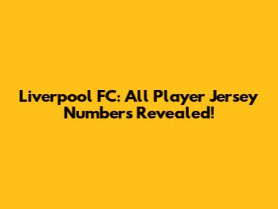Liverpool FC: All Player Jersey Numbers Revealed!