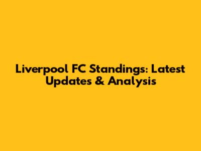 Liverpool FC Standings: Latest Updates & Analysis