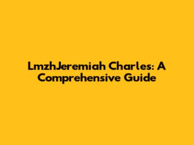 LmzhJeremiah Charles: A Comprehensive Guide