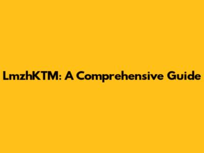 LmzhKTM: A Comprehensive Guide