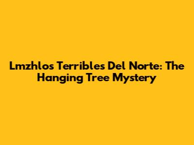 Lmzhlos Terribles Del Norte: The Hanging Tree Mystery