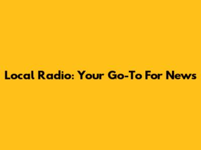 Local Radio: Your Go-To For News
