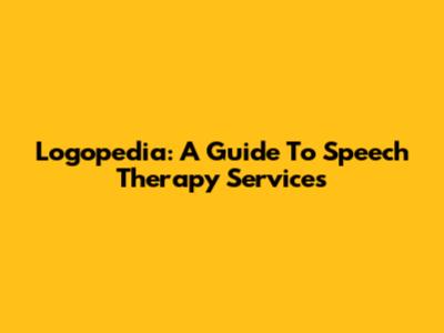 Logopedia: A Guide To Speech Therapy Services