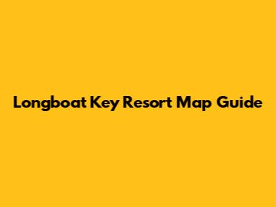Longboat Key Resort Map Guide