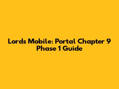 Lords Mobile: Portal Chapter 9 Phase 1 Guide