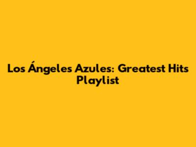 Los Ángeles Azules: Greatest Hits Playlist